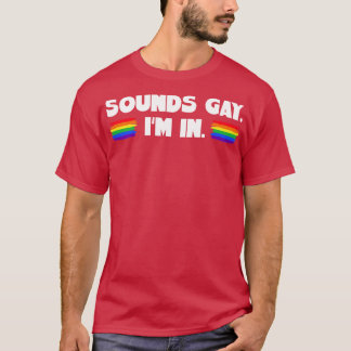 Sounds Gay Im In T-Shirt