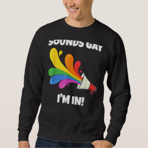 Sounds Gay I'm In With Rainbow Flag For Pride 3 Sweatshirt