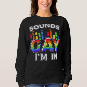 Sounds Gay I'm In With Rainbow Flag For Pride Sweatshirt