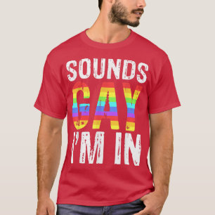 Sounds Gay Im InLGBT Pride Gifts T-Shirt