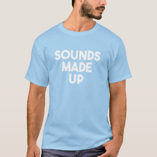 Sounds Made Up T-Shirt