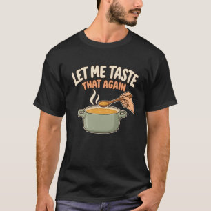 Soup Cook Let Me Taste That Again Kitchen Humour T-Shirt