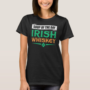 Soup Of The Day Irish Whiskey St Patricks Day 2020 T-Shirt