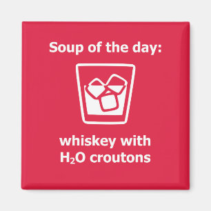 Soup of the day: whiskey w/ H2O croutons drink Magnet