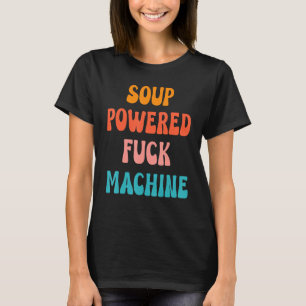 Soup Powered Fck Machine  Saying Quotes Apparel T-Shirt