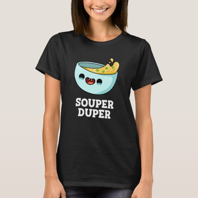 Souper Duper Funny Soup Pun Dark BG T-Shirt (Front)