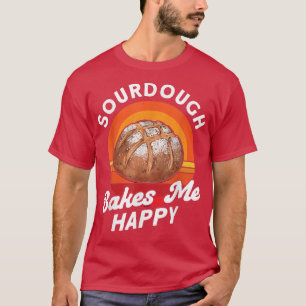 Sourdough Bakes Me Happy Baking Bakery Baker Maste T-Shirt