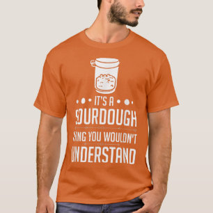 Sourdough Bread Starter Recipes Baking Rolls Begin T-Shirt