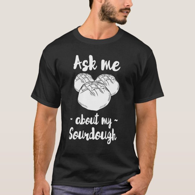 Sourdough Bread Starter Recipes Baking Rolls Begin T-Shirt (Front)