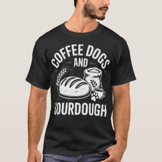 Sourdough Coffee Dogs Funny Bread Baker T-Shirt