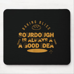 Sourdough is Always A Good Idea Baking Bliss Bread Mouse Pad