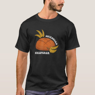 Sourdough Whisperer Bread Loaf Baker Foodie Lover T-Shirt
