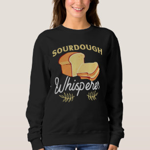 Sourdough Whisperer For Home Bread Bakers Sweatshirt