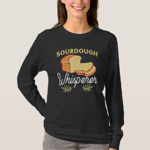 Sourdough Whisperer  For Home Bread Bakers T-Shirt