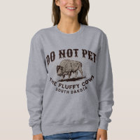 South Dakota Do Not Pet the Fluffy Cows Bison Swea