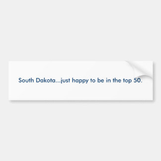 South Dakota...just happy to be in the top 50. Bumper Sticker