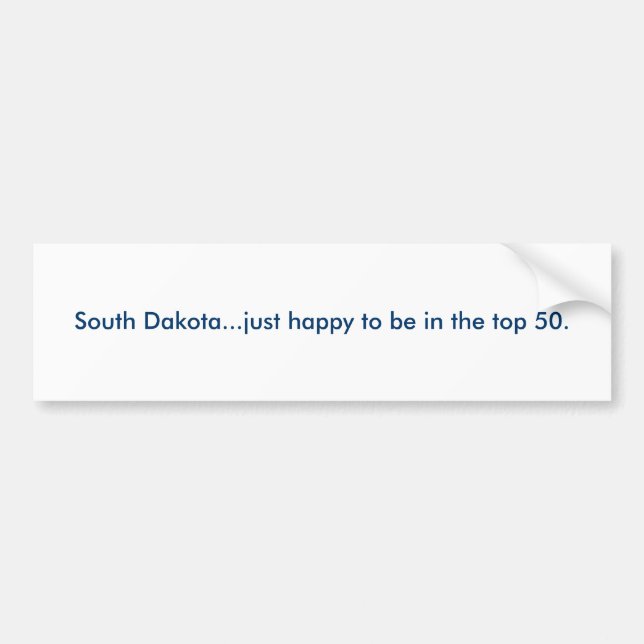 South Dakota...just happy to be in the top 50. Bumper Sticker (Front)