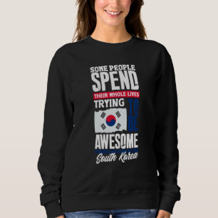 South Korea South Korean South Korea Flag  Quote Sweatshirt