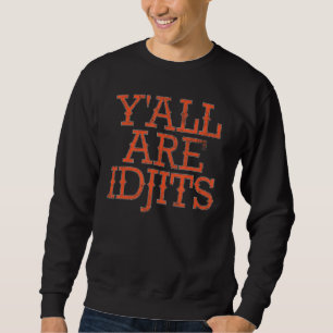 Southern Slang Quote Yall Are Idjits Sweatshirt