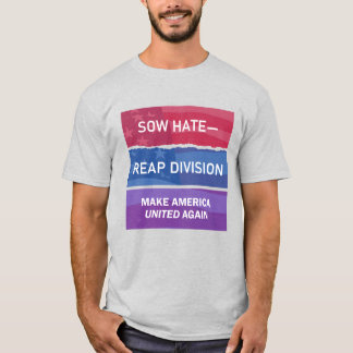 Sow Hate-Reap Division; Make America UNITED Again T-Shirt