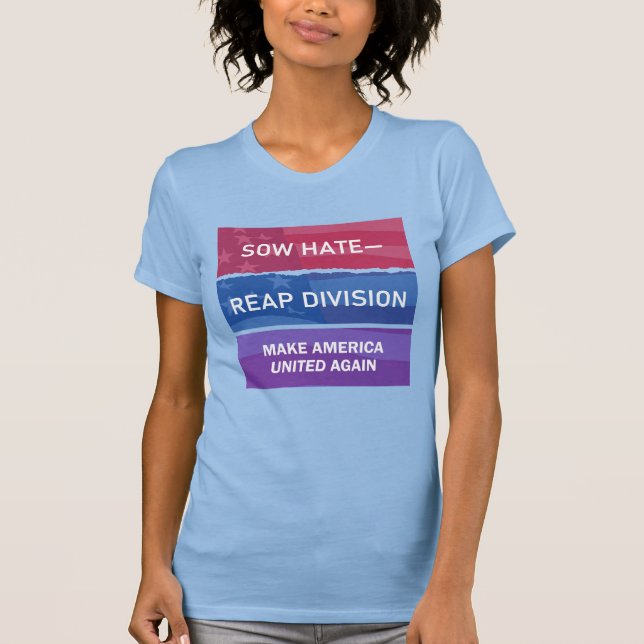 Sow Hate-Reap Division; Make America UNITED Again T-Shirt (Front)