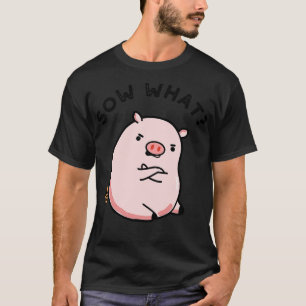 Sow What Cute Sassy Pig Pun 1 T-Shirt