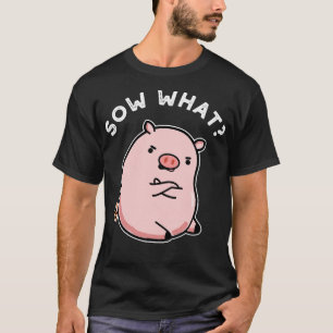 Sow What Cute Sassy Pig Pun T-Shirt