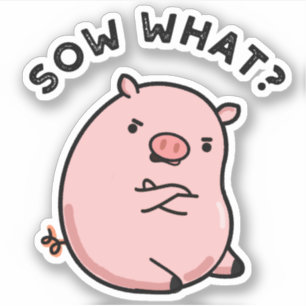 Sow What Funny Sassy Pig Pun