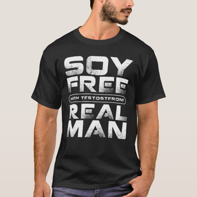SOY FREE High Testosterone REAL MAN, Alpha Male T-Shirt (Front)