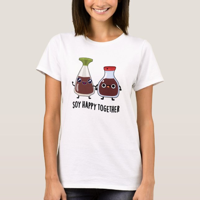 Soy Happy Together Soy Sauce Pun  T-Shirt (Front)