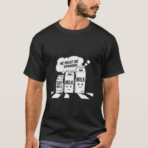 Soy Milk He Must Be Spanish Funny Pun Vegan design T-Shirt