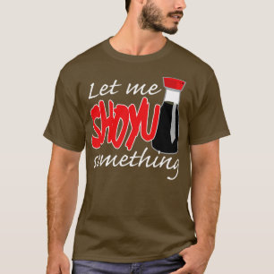 Soy Sauce Let Me Shoyu Something Graphic T-Shirt