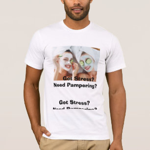 spa gals, GOT STRESS?  NEED PAMPERING?, Got Str... T-Shirt