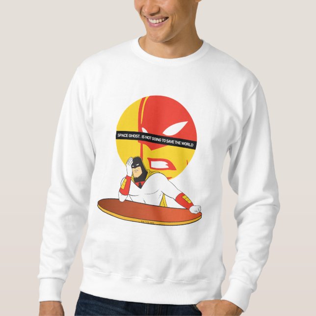 Space Ghost Is Not Going To Save The World Sweatshirt (Front)