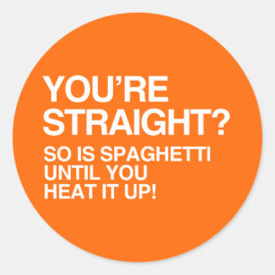 SPAGHETTI IS STRAIGHT UNTIL YOU HEAT IT UP CLASSIC ROUND STICKER
