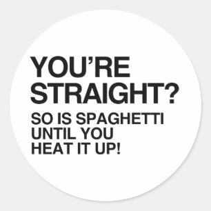 SPAGHETTI IS STRAIGHT UNTIL YOU HEAT IT UP.png Classic Round Sticker