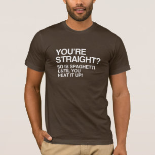 SPAGHETTI IS STRAIGHT UNTIL YOU HEAT IT UP T-Shirt