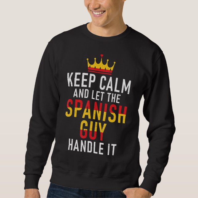 Spain Keep Calm And Let The Spanish Guy Handle It  Sweatshirt (Front)