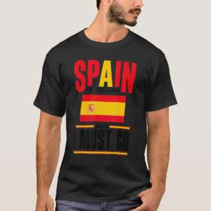 Spain Spanish Spain Flag Spain Is Calling And I Mu T-Shirt