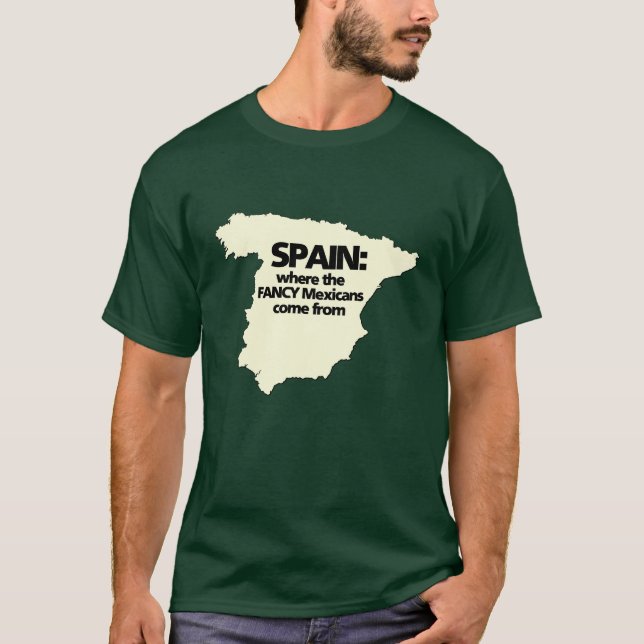 Spain where the FANCY Mexicans come from T-Shirt (Front)