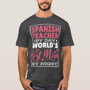 Spanish Teacher By Day Worlds Best Mum By Night  T-Shirt