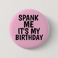 SPANK ME IT'S MY BIRTHDAY BUTTONS