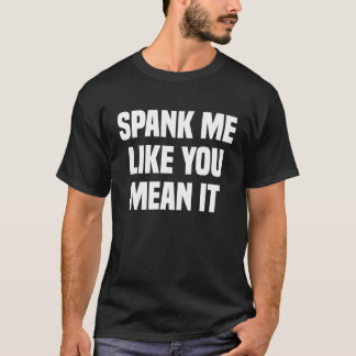 Spank Me Like You Mean It T-Shirt