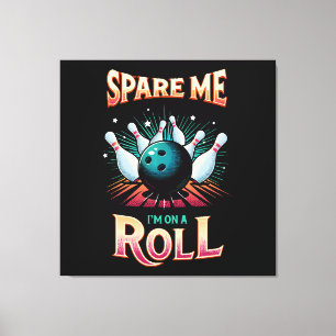 Spare Me Im on a Roll - Bowling Canvas Print
