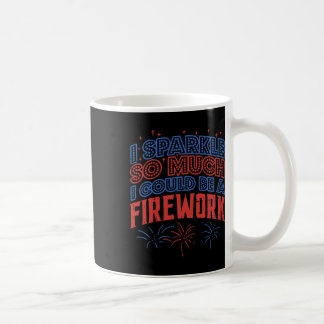 Sparkle So Much Could Be Firework Funny 4th Of Jul Coffee Mug
