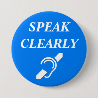 SPEAK CLEARLY 7.5 CM ROUND BADGE