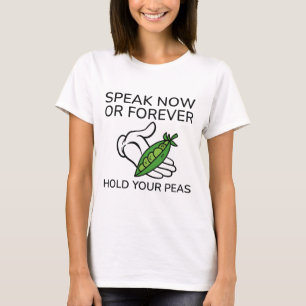 Speak Now Or Forever Hold Your Peas T-Shirt