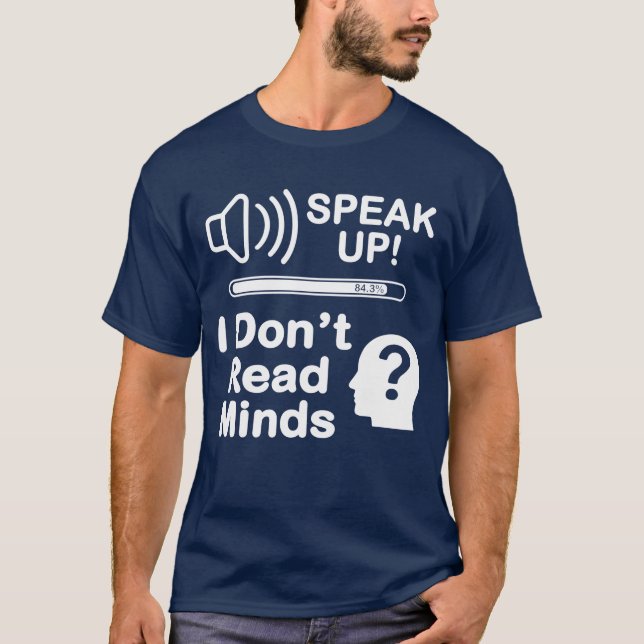 Speak Up – I Don’t Read Minds Funny Communication  T-Shirt (Front)