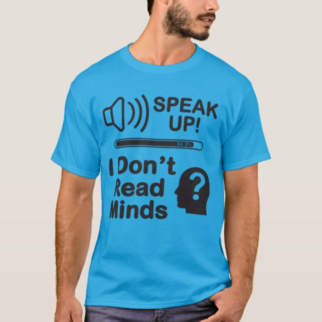 Speak Up – I Don’t Read Minds Funny Communication  T-Shirt (Front)