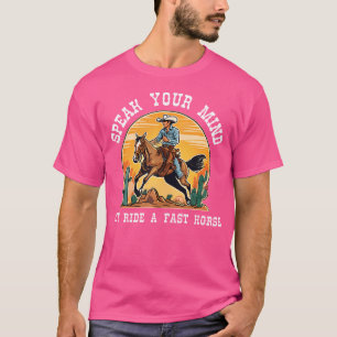 Speak Your Mind But Ride A Fast Horse Cowboy Rodeo T-Shirt